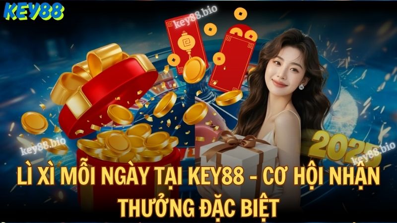 Lì xì mỗi ngày tại Key88 - Cơ hội nhận thưởng đặc biệt