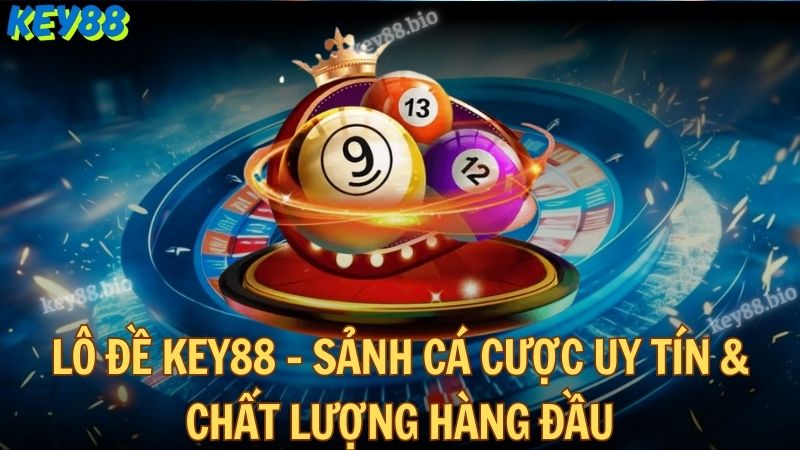 Lô đề Key88 - Sảnh cá cược uy tín & chất lượng hàng đầu