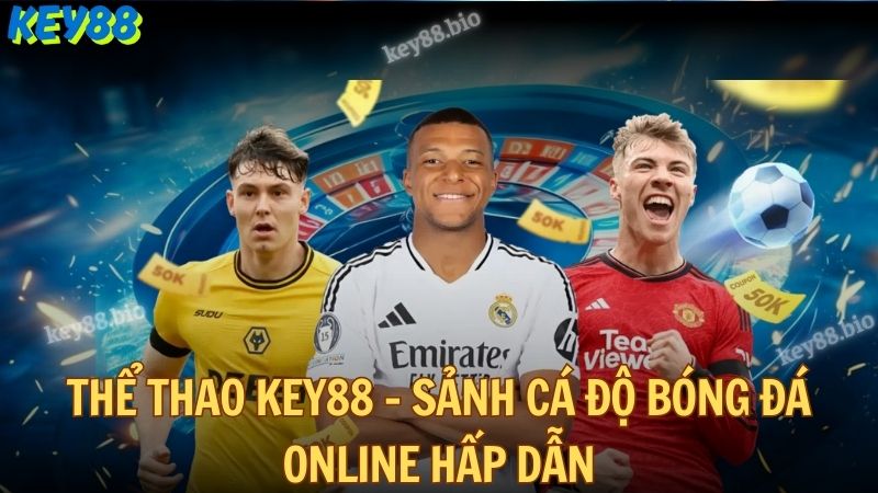 Thể thao Key88 - Sảnh cá độ bóng đá online hấp dẫn